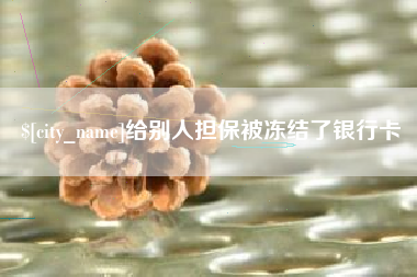 霍邱给别人担保被冻结了银行卡