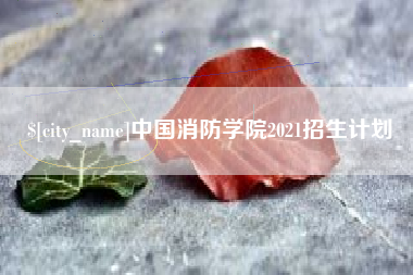 霍邱中国消防学院2021招生计划