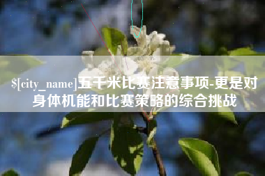 霍邱五千米比赛注意事项-更是对身体机能和比赛策略的综合挑战