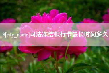 霍邱司法冻结银行卡最长时间多久