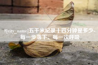霍邱五千米纪录十四分钟是多少-每一步落下、每一次呼吸