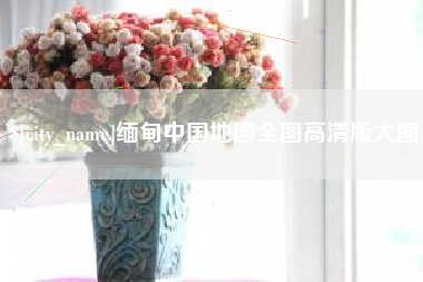 霍邱缅甸中国地图全图高清版大图