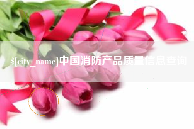 霍邱中国消防产品质量信息查询