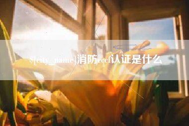 霍邱消防cccf认证是什么