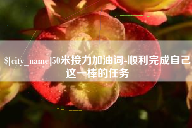 霍邱50米接力加油词-顺利完成自己这一棒的任务