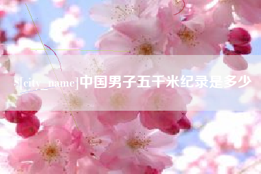 霍邱中国男子五千米纪录是多少
