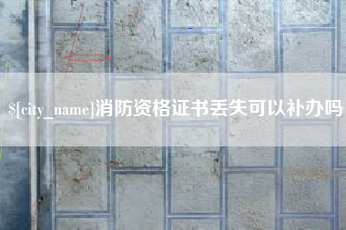 霍邱消防资格证书丢失可以补办吗
