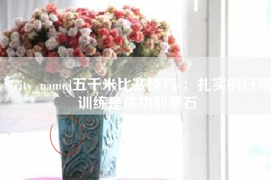 霍邱五千米比赛技巧-：扎实的日常训练是成功的基石