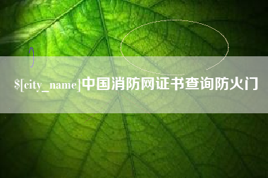 霍邱中国消防网证书查询防火门