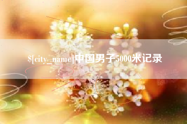 霍邱中国男子5000米记录