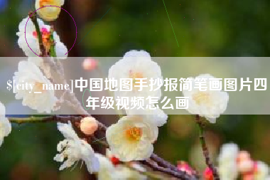 霍邱中国地图手抄报简笔画图片四年级视频怎么画